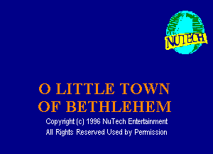 32'--
(. l.
' '3
r
f

O LITTLE TOWN
OF BETHLEHEM

Copyngm lcl 1995 NuTc-ch Entrmmmem
All Rights Resenxed Used by Penmeelon l