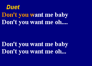 Duet

Don't you want me baby
Don't you want me 011....

Don't you want me baby
Don't you want me oh...