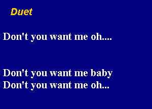 Duet

Don't you want me 011....

Don't you want me baby
Don't you want me oh...