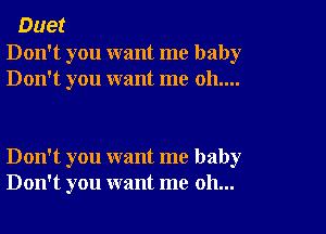 Duet

Don't you want me baby
Don't you want me 011....

Don't you want me baby
Don't you want me oh...