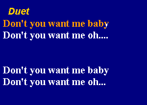 Duet

Don't you want me baby
Don't you want me 011....

Don't you want me baby
Don't you want me oh...