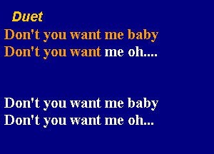 Duet

Don't you want me baby
Don't you want me 011....

Don't you want me baby
Don't you want me oh...