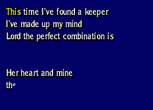 This time I've found a keeper
I've made up my mind
Lord the perfect combination is

Her heart and mine
the