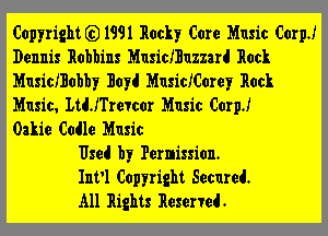 Copyrightiz) 1991 Rocky Core Music (10er
Dennis Robbins MusicIBuzzard Rock
MusicIBobby Boyd MusicICorey Rock
Music. LthTrercor Music (10er

Oakie Codle Music
Used by Permission.

Int'l Copyright Secured.
All Rights Reserved.