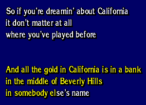 So if you're dIeamin' about California
it don't matter at all
where you've played before

And all the gold in California is i...

IronOcr License Exception.  To deploy IronOcr please apply a commercial license key or free 30 day deployment trial key at  http://ironsoftware.com/csharp/ocr/licensing/.  Keys may be applied by setting IronOcr.License.LicenseKey at any point in your application before IronOCR is used.