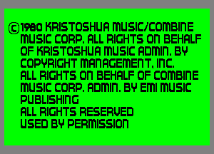 G398!) KRISTOSHUFI musmxcomalns
mUSIC CORP. FILL RIGHTS on BEHFILF
0F KRISTOSHUFI mUSIC nnmln. BU
COPVRIGHT mFIHFIGEmEnT. Inc.

FILL RIGHTS on BEHFILF 0F CClmBlnE

mUSIC CORP. 90mm. 89 Eli mUSIC
PUBLISHING

FILL RIGHTS RESERUED

USED 89 PERmISSICln