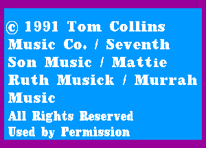 I) 1991 Tom Collins
Music Co. I Seventh
Son Music I Mattie
lRuth Musick I Murrah
Music

All Rights Reserved
Used by Permission