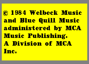 Q) 1984 Welbeck Music
and Blue Quill Music
administered by MICA

Music Publishing.
A Division of MICA

llnc.