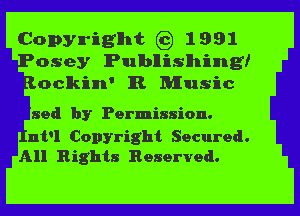 Copyrilg'lht 63) 1991
I'osey lPIulbllilslhiungf
oclkiun' IR. Musilc

sod by Permission.

nt'l Copyright Secured.
All Rights Reserved.