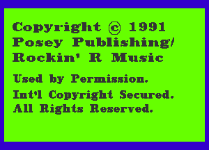 Copyrilg'lht 63) 1991
Pose)? lPIulbllilslhiungf
lRoclkiun' IR. Musilc

Used by Permission.

Int'l Copyright Secured.
All Rights Reserved.