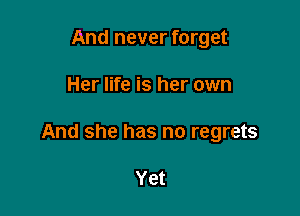 And never forget

Her life is her own

And she has no regrets

Yet