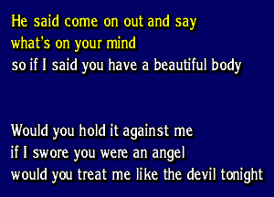 He said come on out and say
what's on your mind
so if I said you have a beautiful body

Would you hold it against me
if I swore you were an angel
would you treat me like the devil tonight