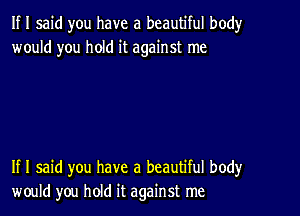 If I said you have a beautiful body
would you hold it against me

If I said you have a beautiful body
would you hold it against me