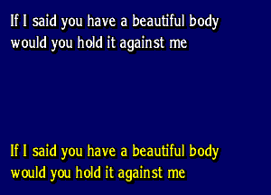 If I said you have a beautiful body
would you hold it against me

If I said you have a beautiful body
would you hold it against me