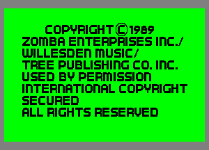 COPVRIGHTQZ)1939
zomBn EnTERPRISES IHCJ
UJILLESDEn ITIUSICI
TREE PUBLISHlnG CO. Inc.

USED BU PERITIISSIOI'I
II'ITERI'IFITIOI'IFIL COPVRIGHT
SECURED

FILL RIGHTS RESERUED