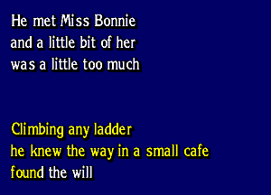 He met Miss Bonnie
and a little bit of her
was a little too much

Climbing any ladder
he knew the way in a small cafe
found the will