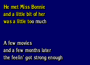 He met Miss Bonnie
and a little bit of her
was a little too much

A few movies
and a few months later
the feelin' got strong enough