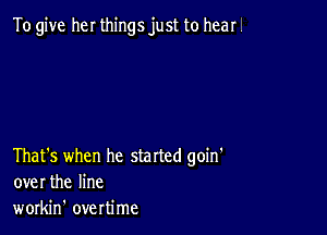 To give her things just to hear.

That's when he started goin'
over the line
workin' overtime