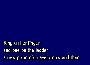 Ring on her finger
and one on the ladder
a new promotion every now and then