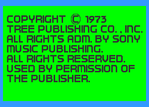 COPVRIGHT C) 1973

TREE PUBLISHlnG co. . Inc.
an RIGHTS nnm. Bv sonv
mUSIC PUBLISHInG.

nLL RIGHTS RESERUED.
USED Bv PERmISSIon OF
THE PUBLISHER.