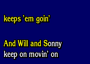 keeps em goid

And Will and Sonny
keep on movin on