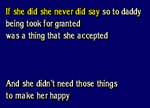 If she did she never did say so to daddy
being took for granted
was a thing that she accepted

And she didn't need those things
to make her happy