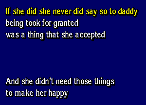 If she did she never did say so to daddy
being took for granted
was a thing that she accepted

And she didn't need those things
to make her happy