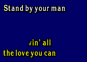 Stand by your man

Jin all
thelove you can