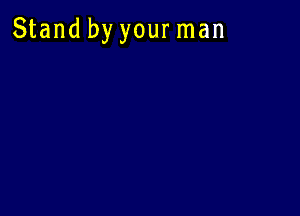 Stand by your man