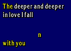 Thedeeperanddeeper
inlovelfaH

with you