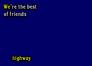 We're the best
offn'ends

highway