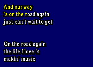 Andoquay
is on the mad again
justcan'twaittoget

On the road again
the life I love is
makin' music