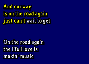 Andoquay
is on the mad again
justcan'twaittoget

On the road again
the life I love is
makin' music