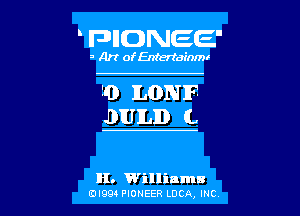 FHIDNEE

3 Art of Entertainml

30 LONE
JNUILD L

H. 1William-
0l994 PIONEER LOCQ, INC