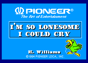 (U) pncweenw

7775 Art of Entertainment

11M so LONESOMIE
11 cmmmn cmr

II. Williams ' 5

3L
EJI994 PIONEER LUCA, INC.