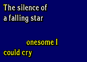 The silence of
a falling star

onesomel
could cry