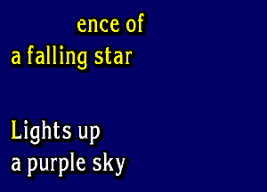 ence of
a falling star

Lights up
a purple sky