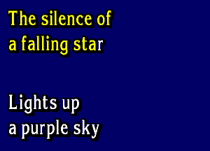 The silence of
a falling star

Lights up
a purple sky