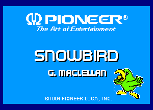 (U) FDIIDNEEW

7715- A)? ofEntertainment

SI'IOUJBIRD

G. I'I'IHCLELLFII'I

ad- 3x
0I99 PIONEER LUCA, INC