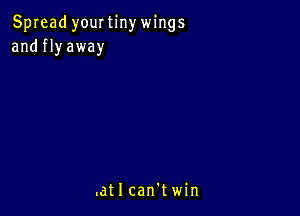 Spread yourtinywings
and fly away

.atIcan'twin