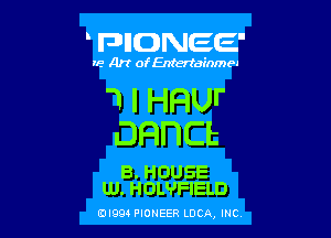 FDIIDNEE'

IF.- Art ofEntertainmea

WIHHUr

DHDCL

B. HOUSE
LU. HOLVFIELD

EDI99 PIONEER LUCA, INC