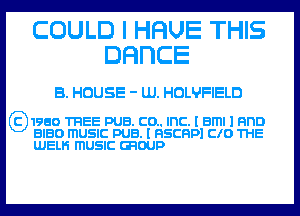 COULD l HHUE THIS
DFIDCE

B. HOUSE - LIJ. HOLVFIELD

1960 TFIEE PUB. CO.. Inc. I BITII l nnn
BIBO ITIUSIC PUB. I HSCHPI CIO THE
UJELH ITIUSIC GROUP