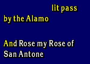 Htpass

bytheAlamo

And Rose my Rose of
SanAntone