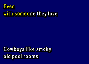 Even
with someone they love

Cowboyshkesmoky
okipoolrooms