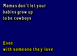 MamasdonWletyour
babies gIow up
tobecowboys

Even
with someone they love