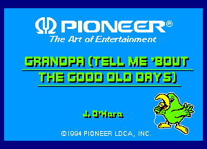 (U) pncweenw

7775 Art of Entertainment

ERFINDPFI (TELL ME ,BDUT

THE EDGE! DLD DFIYSJ

40 '1
J. U 'H ur a '

3L
EJI994 PIONEER LUCA, INC.