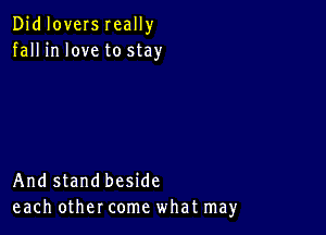 Didloversreally
fall in love to stay

And stand beside
each other come what may