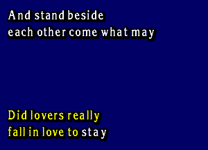 Andstandbeyde
each other come what may

Didloversreally
fall in love to stay