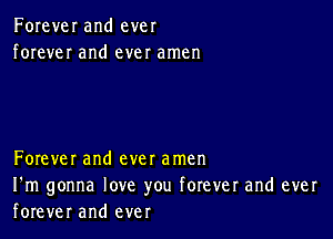 Forever and ever
foreveI and ever amen

Forever and ever amen
I'm gonna love you forever and ever

forever and ever