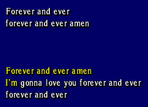 Forever and ever
foreveI and ever amen

Forever and ever amen
I'm gonna love you forever and ever

forever and ever